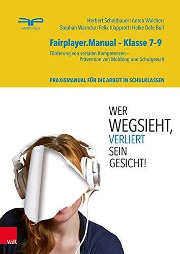 Fairplayer.Manual – Klasse 7–9 Förderung von sozialen Kompetenzen - Prävention von Mobbing und Schulgewalt. Theorie- und Praxismanual für die Arbeit mit Jugendlichen in Schulklassen