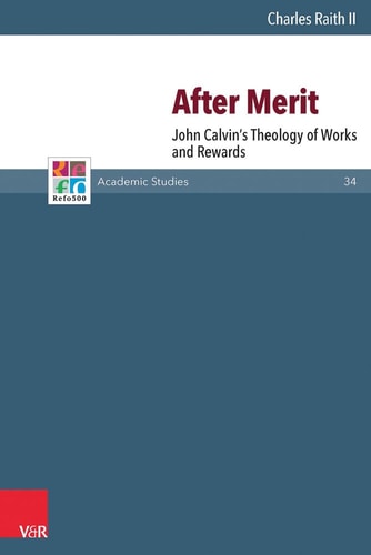 After Merit John Calvin’s Theology of Works and Rewards