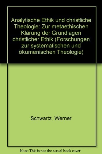 Analytische Ethik und christliche Theologie: Zur metaethischen Klärung der Grundlagen christlicher Ethik (Forschungen zur systematischen und ökumenischen Theologie) (German Edition)