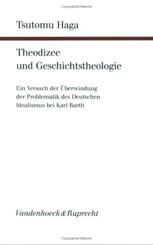 Theodizee und Geschichtstheologie ein Versuch der Überwindung der Problematik des deutschen Idealismus bei Karl Barth