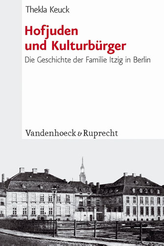 Hofjuden und Kulturburger: Die Geschichte der Familie Itzig in Berlin (Judische Religion, Geschichte und Kultur (JRGK)) (Judische Religion, Geschichte Und Kultur (Jrgk), 12) (German Edition)