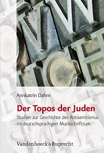 Der Topos der Juden Studien zur Geschichte des Antisemitismus im deutschsprachigen Musikschrifttum