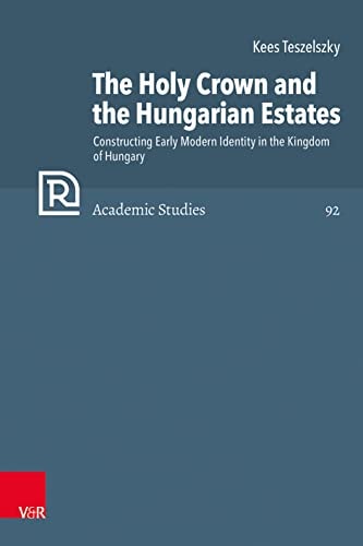 The Holy Crown and the Hungarian Estates Constructing Early Modern Identity in the Kingdom of Hungary