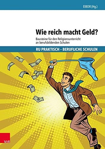 Wie reich macht Geld? Bausteine für den Religionsunterricht an berufsbildenden Schulen