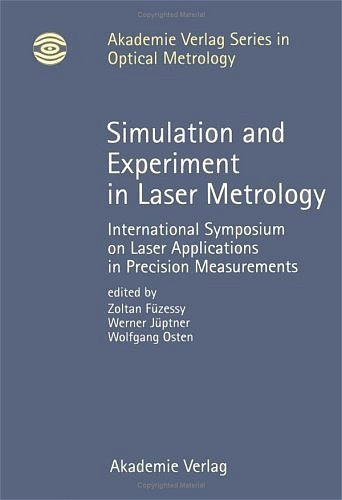 Simulation and Experiment in Laser Metrology Proceedings of the International Symposium on Laser Applications in Precision Measurements held in Balatonfüred/Hungary, June 3-6, 1996