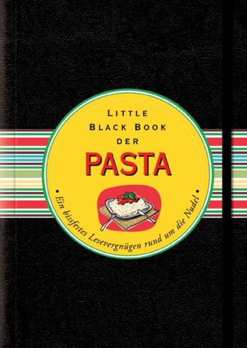Das Little Black Book der Pasta Ein bissfestes Lesevergnügen rund um die Nudel