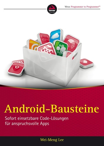 Android - Bausteine Sofort einsetzbare Code-Lösungen für anspruchsvolle Apps