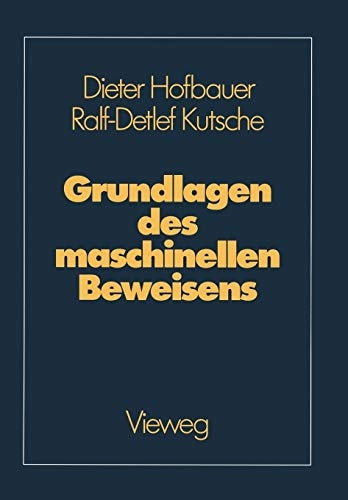 Grundlagen des maschinellen Beweisens Eine Einführung für Informatiker und Mathematiker