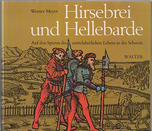 Hirsebrei und Hellebarde: Auf den Spuren des mittelalterlichen Lebens in der Schweiz (German Edition)