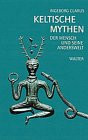 Keltische Mythen. Der Mensch und seine Anderswelt.