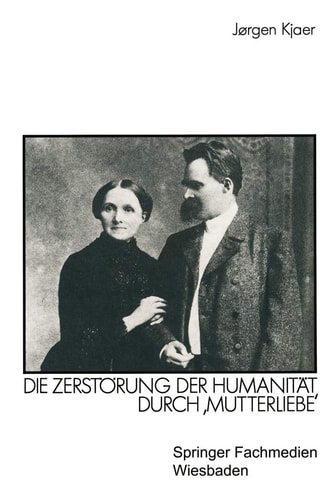 Friedrich Nietzsche: Die Zerstörung der Humanität durch ‚Mutterliebe‘ (Kulturwissenschaftliche Studien zur Deutschen Literatur) (German Edition)