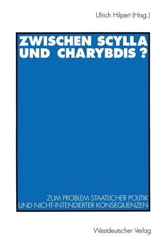 Zwischen Scylla und Charybdis?: Zum Problem staatlicher Politik und nicht-intendierter Konsequenzen (German Edition)