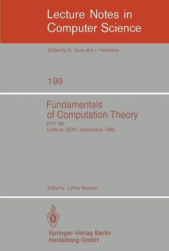 Fundamentals of Computation Theory: Proceedings of the International Conference FCT 1985, Cottbus, GDR, September 9-13, 1985 (Lecture Notes in Computer Science, 199)