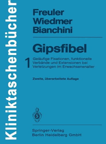 Gipsfibel 1: Geläufige Fixationen, funktionelle Verbände und Extensionen bei Verletzungen im Erwachsenenalter