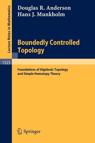 Boundedly Controlled Topology: Foundations of Algebraic Topology and Simple Homotopy Theory (Lecture Notes in Mathematics, 1323)