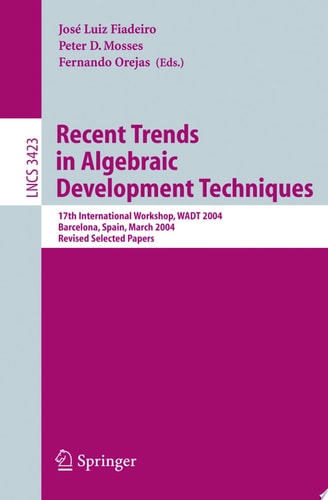 Recent Trends in Algebraic Development Techniques 17th International Workshop, WADT 2004, Barcelona, Spain, March 27-29, 2004, Revised Selected Papers