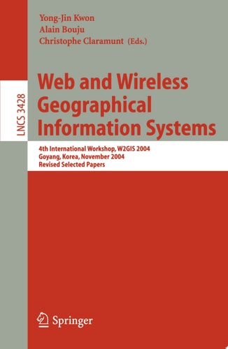 Web and Wireless Geographical Information Systems 4th International Workshop, W2GIS 2004, Goyang, Korea, November 26-27, 2004, Revised Selected Papers