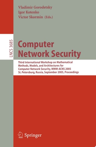 Computer Network Security Third International Workshop on Mathematical Methods, Models, and Architectures for Computer Network Security, MMM-ACNS 2005, St. Petersburg, Russia, September 24-28, 2005, Proceedings
