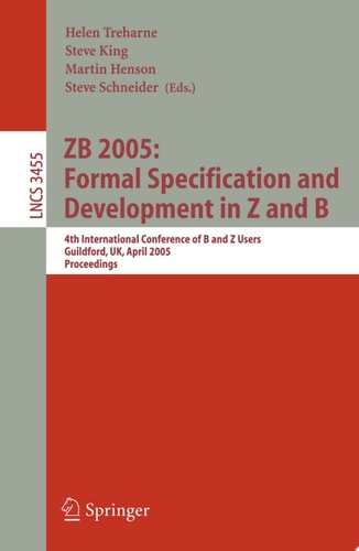 ZB 2005: Formal Specification and Development in Z and B 4th International Conference of B and Z Users, Guildford, UK, April 13-15, 2005, Proceedings
