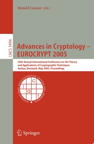 Advances in Cryptology – EUROCRYPT 2005 24th Annual International Conference on the Theory and Applications of Cryptographic Techniques, Aarhus, Denmark, May 22-26, 2005, Proceedings