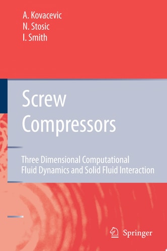 Screw Compressors Three Dimensional Computational Fluid Dynamics and Solid Fluid Interaction