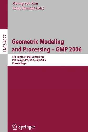 Geometric Modeling and Processing - GMP 2006 4th International Conference, Pittsburgh, PA, USA, July 26-28, 2006, Proceedings