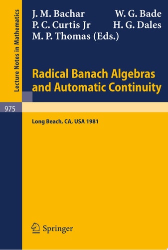 Radical Banach Algebras and Automatic Continuity Proceedings of a Conference Held at California State University Long Beach, July 17-31, 1981