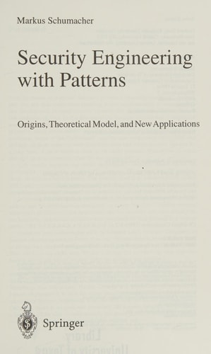 Security Engineering with Patterns Origins, Theoretical Models, and New Applications
