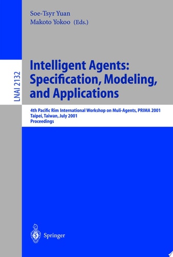 Intelligent Agents: Specification, Modeling, and Application 4th Pacific Rim International Workshop on Multi-Agents, PRIMA 2001, Taipei, Taiwan, July 28-29, 2001, Proceedings