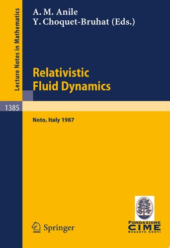 Relativistic Fluid Dynamics Lectures given at the 1st 1987 Session of the Centro Internazionale Matematico Estivo (C.I.M.E.) held at Noto, Italy, May 25-June 3, 1987