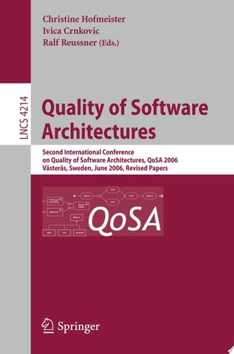 Quality of Software Architectures Second International Conference on Quality of Software Architectures, QoSA 2006, Västeras, Schweden, June 27-29, 2006, Revised Papers