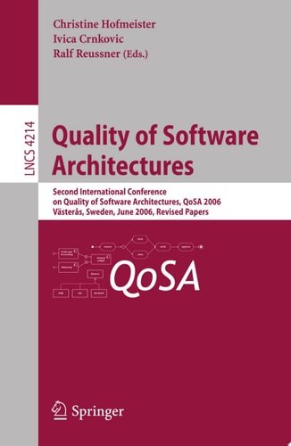 Quality of Software Architectures Second International Conference on Quality of Software Architectures, QoSA 2006, Västeras, Schweden, June 27-29, 2006, Revised Papers