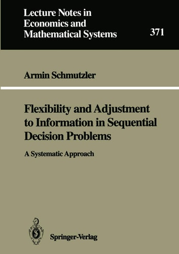 Flexibility and Adjustment to Information in Sequential Decision Problems: A Systematic Approach (Lecture Notes in Economics and Mathematical Systems, 371)
