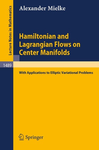 Hamiltonian and Lagrangian Flows on Center Manifolds: with Applications to Elliptic Variational Problems (Lecture Notes in Mathematics, 1489)