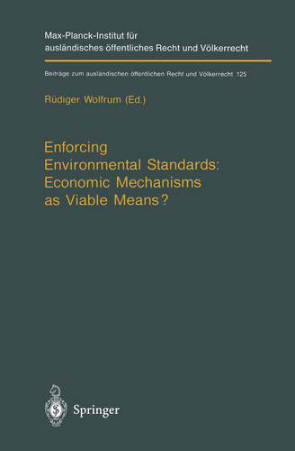 Enforcing Environmental Standards: Economic Mechanisms as Viable Means? (Beiträge zum ausländischen öffentlichen Recht und Völkerrecht)