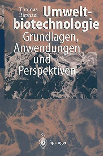 Umweltbiotechnologie Grundlagen, Anwendungen und Perspektiven
