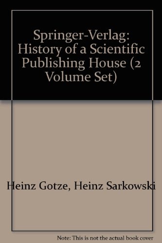 Springer-Verlag: History of a Scientific Publishing House Part 1: 1842 - 1945. Foundation - Maturation - Adversity Part 2: 1945 - 1992. Rebuilding - Opening Frontiers - Securing the Future