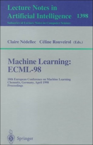 Machine Learning: ECML-98: 10th European Conference on Machine Learning, Chemnitz, Germany, April 21-23, 1998, Proceedings (Lecture Notes in Computer Science, 1398)