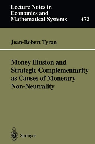 Money Illusion and Strategic Complementarity as Causes of Monetary Non-Neutrality (Lecture Notes in Economics and Mathematical Systems, 472)