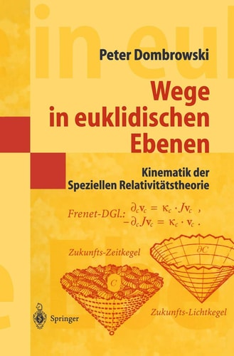 Wege in euklidischen Ebenen Kinematik der Speziellen Relativitätstheorie Eine Auswahl geometrischer Themen mit Beiträgen zu deren Ideen-Geschichte
