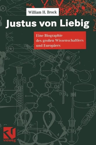Justus von Liebig eine Biographie des grossen Naturwissenschaftlers und Europaers