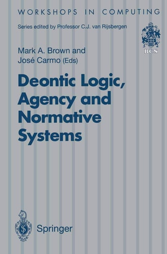 Deontic Logic, Agency and Normative Systems: ?EON ’96: Third International Workshop on Deontic Logic in Computer Science, Sesimbra, Portugal, 11 – 13 January 1996 (Workshops in Computing)