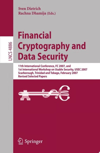 Financial Cryptography and Data Security 11th International Conference, FC 2007, and First International Workshop on Usable Security, USEC 2007, Scarborough, Trinidad/Tobago, February 12-16, 2007. Revised Selected Papers