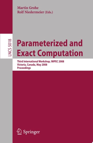 Parameterized and Exact Computation Third International Workshop, IWPEC 2008, Victoria, Canada, May 14-16, 2008, Proceedings