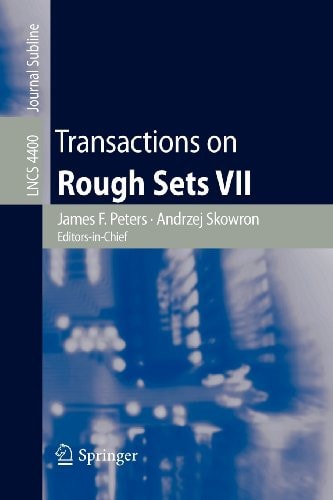 Transactions on Rough Sets VII Commemorating the Life and Work of Zdzislaw Pawlak, Part II