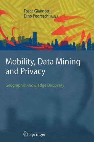 Mobility, Data Mining and Privacy Geographic Knowledge Discovery