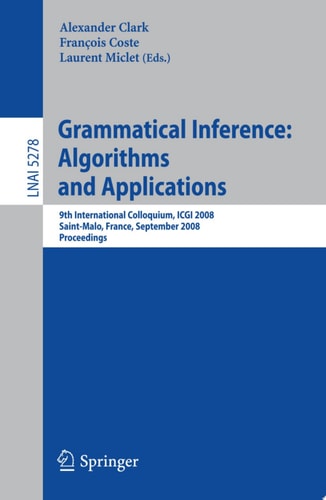 Grammatical Inference: Algorithms and Applications 9th International Colloquium, ICGI 2008 Saint-Malo, France, September 22-24, 2008 Proceedings