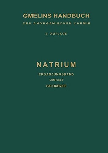 Natrium Ergänzungsband, Lieferung 6. Halogenide Darstellung. Eigenschaften. Chemisches Verhalten