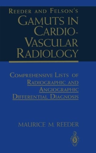Reeder and Felson's Gamuts in Cardiovascular Radiology Comprehensive Lists of Radiographic and Angiographic Differential Diagnosis