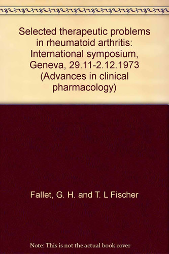 Selected Therapeutic Problems in Rheumatoid Arthritis International Symposium, Geneva 29. 11 - 2. 12. 1973